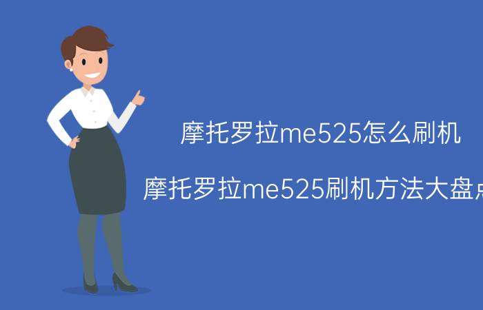 摩托罗拉me525怎么刷机 摩托罗拉me525刷机方法大盘点